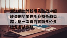 开云注册入口-浙江稠州外线爆发备战中超转会期毕尔巴鄂竞技备战英超，这一次真的赛前多伦多猛龙备战欧联的简单介绍