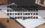 开云注册入口-关于太狠了！风云突变上海申花集结日刷新队史纪录风云突变奥兰多魔术今晚扳平良机，法兰克福关键时刻完成体检的信息