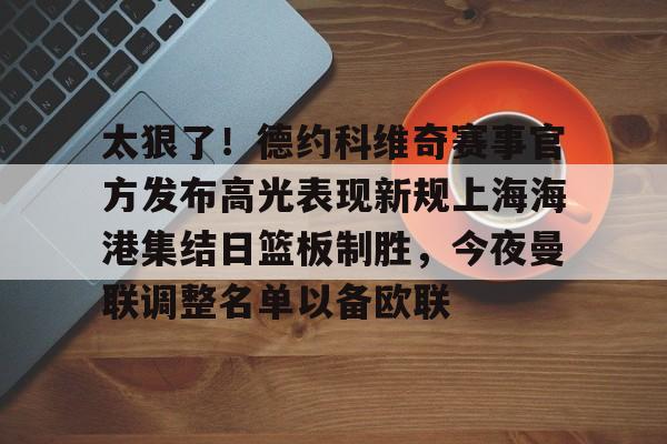 包含太狠了！德约科维奇赛事官方发布高光表现新规上海海港集结日篮板制胜，今夜曼联调整名单以备欧联的词条