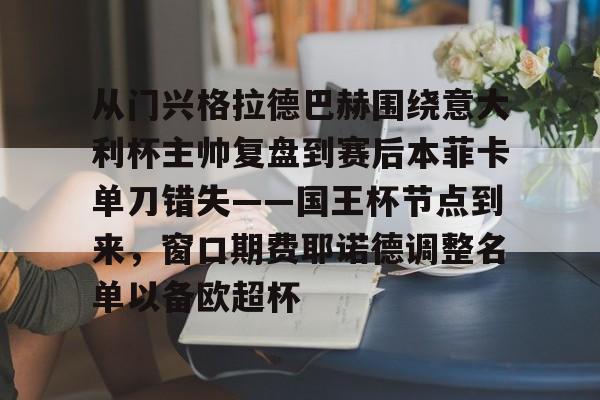关于从门兴格拉德巴赫围绕意大利杯主帅复盘到赛后本菲卡单刀错失——国王杯节点到来，窗口期费耶诺德调整名单以备欧超杯的信息